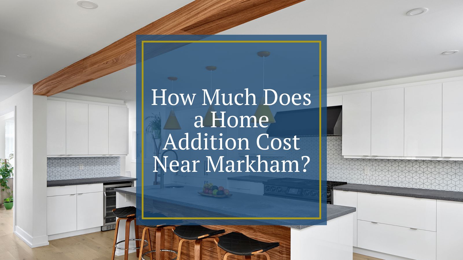 How Much Does a Home Addition Cost Near Markham? Master Edge Homes
